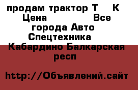продам трактор Т-150К › Цена ­ 250 000 - Все города Авто » Спецтехника   . Кабардино-Балкарская респ.